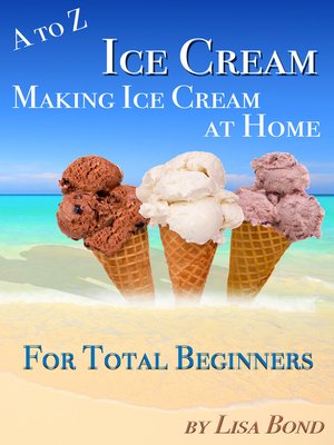cover image of A to Z Ice Cream Making Ice Cream at Home for Total Beginners